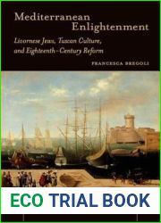 Mediterranean Enlightenment: Livornese Jews, Tuscan Culture, and Eighteenth-Century Reform (Stanford Studies in Jewish History and Culture)
