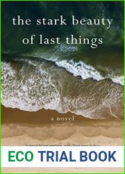 The Stark Beauty of Last Things: A Novel