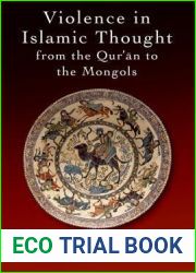 Violence in Islamic Thought from the Qur?an to the Mongols (Legitimate and Illegitimate Violence in Islamic Thought)