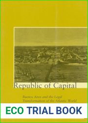 Republic of Capital: Buenos Aires and the Legal Transformation of the Atlantic World