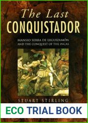 Last Conquistador: Mansio Serra De Leguizamon and the Conquest of the Incas