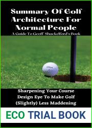 SUMMARY AND ANALYSIS OF Geoff Shackelford|s Book GOLF ARCHITECTURE FOR NORMAL PEOPLE: Sharpening Your Course Design Eye To Make Golf (Slightly) Less Maddening