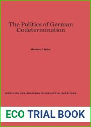 The Politics of German Codetermination (Wertheim Publications in Industrial Relations)
