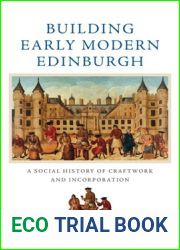 Building Early Modern Edinburgh: A Social History of Craftwork and Incorporation