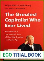 The Greatest Capitalist Who Ever Lived: Tom Watson Jr. and the Epic Story of How IBM Created the Digital Age