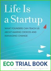 Life Is a Startup: What Founders Can Teach Us about Making Choices and Managing Change