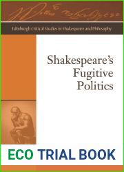 Shakespeare|s Fugitive Politics (Edinburgh Critical Studies in Shakespeare and Philosophy)