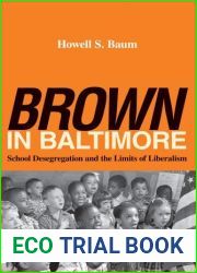 and quot;Brown and quot; in Baltimore: School Desegregation and the Limits of Liberalism [Paperback] [2010] (Author) Howell S. Baum
