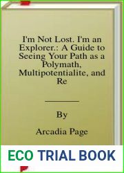 I|m Not Lost. I|m an Explorer.: A Guide to Seeing Your Path as a Polymath, Multipotentialite, and Renaissance Soul