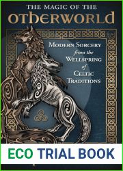 The Magic of the Otherworld: Modern Sorcery from the Wellspring of Celtic Traditions