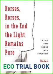 Horses, Horses, in the End the Light Remains Pure: A Tale That Begins with Fukushima (Weatherhead Books on Asia)