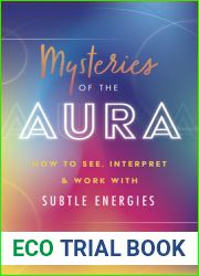 Mysteries of the Aura: How to See, Interpret and Work with Subtle Energies
