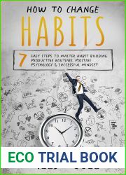 How to Change Habits: 7 Easy Steps to Master Habit Building, Productive Routines, Positive Psychology and Successful Mindset