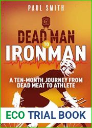 Dead Man to Ironman: A Ten Month Journey from Dead Meat to Athlete