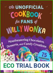 An Unofficial Cookbook for Fans of Willy Wonka: Mouthwatering Chocolates, Desserts, and Candy Creations-75 Scrumptious Recipes!