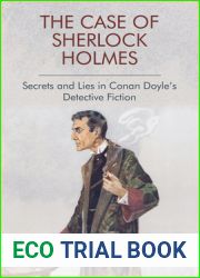 The Case of Sherlock Holmes: Secrets and Lies in Conan Doyle|s Detective Fiction