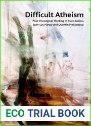 Difficult Atheism: Post-Theological Thinking in Alain Badiou, Jean-Luc Nancy, and Quentin Meillassoux