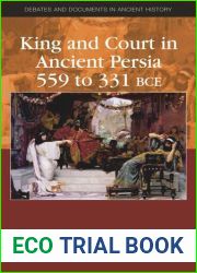 King and Court in Ancient Persia 559 to 331 BCE