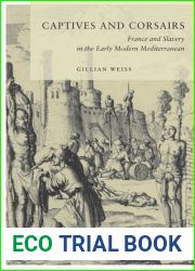 Captives and Corsairs: France and Slavery in the Early Modern Mediterranean