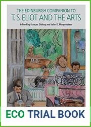 The Edinburgh Companion to T. S. Eliot and the Arts (Edinburgh Companions to Literature and the Humanities)