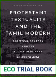 Protestant Textuality and the Tamil Modern: Political Oratory and the Social Imaginary in South Asia (South Asia in Motion)