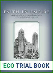 Faith in Empire: Religion, Politics, and Colonial Rule in French Senegal, 1880-1940