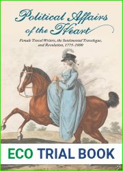 Political Affairs of the Heart: Female Travel Writers, the Sentimental Travelogue, and Revolution, 1775-1800 (Transits: Literature, Thought and Culture, 1650-1850)