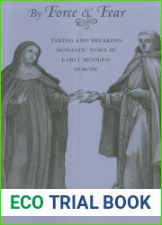 By Force and Fear: Taking and Breaking Monastic Vows in Early Modern Europe
