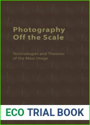 Photography Off the Scale: Technologies and Theories of the Mass Image (Technicities)