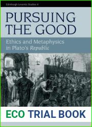 Pursuing the Good: Ethics and Metaphysics in Plato|s Republic (Edinburgh Leventis Studies)