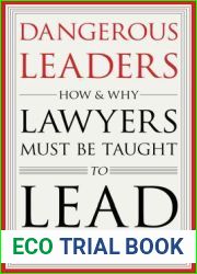 Dangerous Leaders: How and Why Lawyers Must Be Taught to Lead