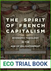 The Spirit of French Capitalism: Economic Theology in the Age of Enlightenment (Currencies: New Thinking for Financial Times)