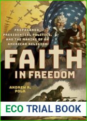 Faith in Freedom: Propaganda, Presidential Politics, and the Making of an American Religion