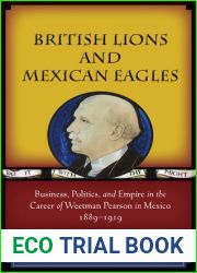 British Lions and Mexican Eagles: Business, Politics, and Empire in the Career of Weetman Pearson in Mexico, 1889-1919