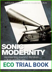 Sonic Modernity: Representing Sound in Literature, Culture and the Arts (Edinburgh Critical Studies in Modernist Culture)