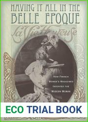 Having It All in the Belle Epoque: How French Women|s Magazines Invented the Modern Woman