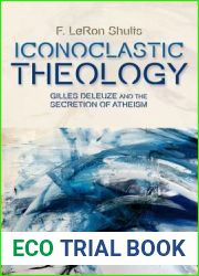 Iconoclastic Theology: Gilles Deleuze and the Secretion of Atheism (Plateaus - New Directions in Deleuze Studies)