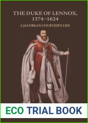 The Duke of Lennox, 1574-1624: A Jacobean Courtier|s Life