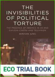 Invisibilities of Political Torture: The Presence of Absence in US and Chilean Cinema and Television