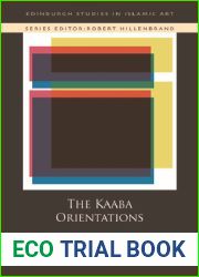 The Ka?ba Orientations: Readings in Islam|s Ancient House (Edinburgh Studies in Islamic Art)