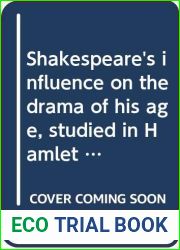 Shakespeare|s influence on the drama of his age, studied in Hamlet (Rutgers University. Rutgers studies in English)