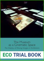 The Museum as a Cinematic Space: The Display of Moving Images in Exhibitions (Edinburgh Studies in Film and Intermediality)