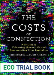 The Costs of Connection: How Data Is Colonizing Human Life and Appropriating It for Capitalism (Culture and Economic Life)