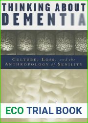 Thinking About Dementia: Culture, Loss, and the Anthropology of Senility (Studies in Medical Anthropology)