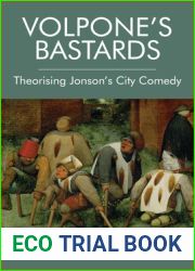Volpone|s Bastards: Theorising Jonson|s City Comedy