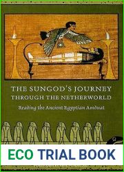 The Sungod|s Journey through the Netherworld: Reading the Ancient Egyptian Amduat