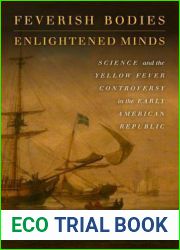 Feverish Bodies, Enlightened Minds: Science and the Yellow Fever Controversy in the Early American Republic