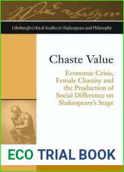 Chaste Value: Economic Crisis, Female Chastity and the Production of Social Difference on Shakespeare|s Stage (Edinburgh Critical Studies in Shakespeare and Philosophy)