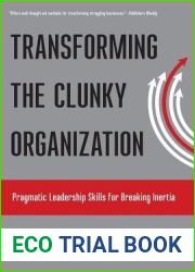 Transforming the Clunky Organization: Pragmatic Leadership Skills for Breaking Inertia (The Pragmatic Leadership Series)