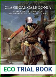 Classical Caledonia: Roman History and Myth in Eighteenth-Century Scotland